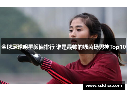 全球足球明星颜值排行 谁是最帅的绿茵场男神Top10