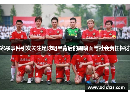 家暴事件引发关注足球明星背后的黑暗面与社会责任探讨