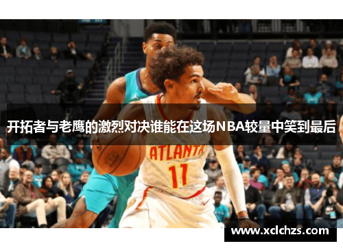 开拓者与老鹰的激烈对决谁能在这场NBA较量中笑到最后